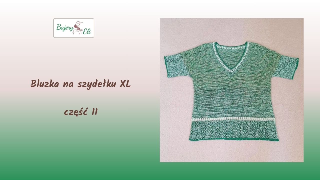 Grafika zapowiadająca drugą część poradnika "Bluzka na szydełku XL" od Bajery Eli. Po prawej stronie widzisz piękną, gotową bluzkę wykonaną na szydełku, która na pewno wpadnie Ci w oko. Została zrobiona z cieniowanej, zielono-białej włóczki. Ma krótki rękaw, kobiecy dekolt w serek i ozdobny, ażurowy pas na dole. To wspaniała inspiracja do Twojej kolekcji unikalnych, ręcznie robionych ubrań.